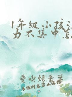 1年级小孩注意力不集中怎么培养