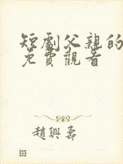 短剧父亲的荣耀免费观看