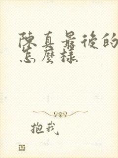 陈真最后的结局怎么样