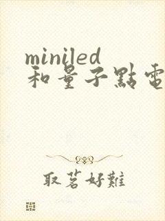 miniled和量子点电视哪个好