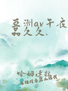 亚洲av午夜精品久久.