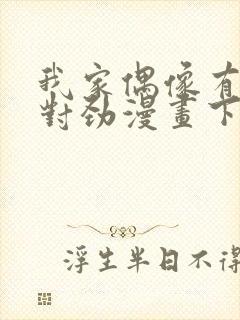 我家偶像有点不对劲漫画下拉式免费观看