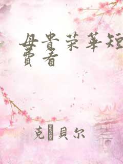 母贵荣华短剧免费看