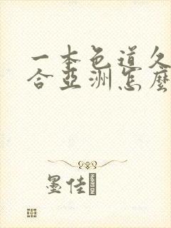 一本色道久久综合亚洲怎么玩