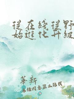 从在线从野怪开始进化升级小说