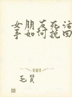 女朋友死活要分手如何挽回