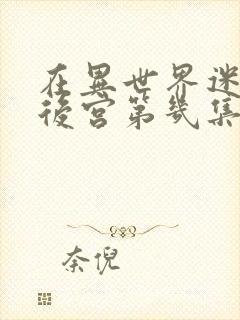 在异世界迷宫开后宫第几集有