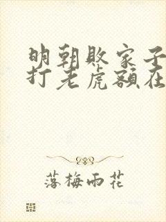 明朝败家子上山打老虎额在线阅读免费