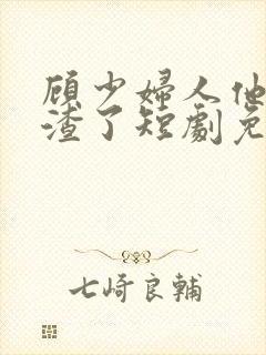 顾少妇人他又虐渣了短剧免费观看