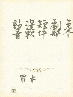 动漫短剧免费观看软件哪个最好用