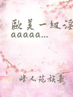 欧美一级淫片aaaaaa...