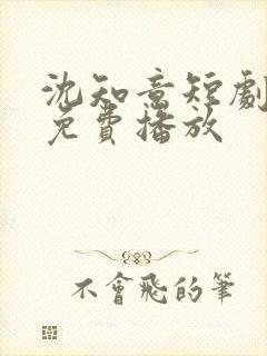 沈知意短剧全部免费播放