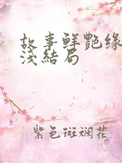 故事鲜艳缘分太浅结局