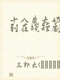 十八岁太奶奶驾到在线短剧免费看