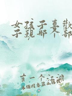 女孩子喜欢男孩子亲哪个部位