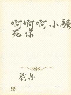 啊啊啊小骚货操死你