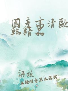 国产高清欧美日韩精品