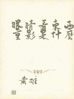 眼睛看东西是双重影是什么原因