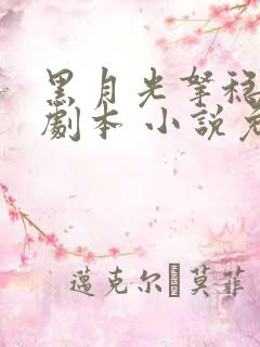 黑月光拿稳be剧本 小说免费