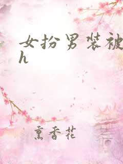 女扮男装被发现h