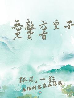 无敌六皇子短剧免费看