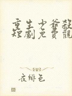 重生少爷杀疯了短剧免费观看