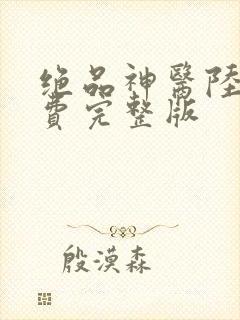 绝品神医陆逸免费完整版