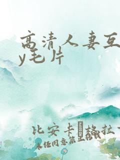 高清人妻互挽ay毛片