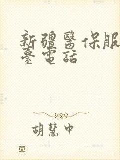 新疆医保服务平台电话