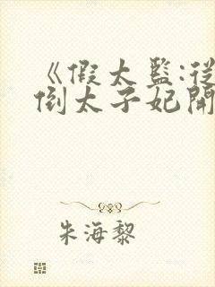 《假太监:从推倒太子妃开始》原版小说