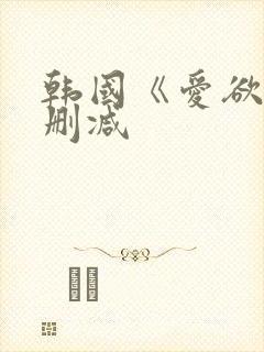 韩国《爱欲》无删减
