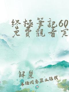 终极笔记60集免费观看完整版