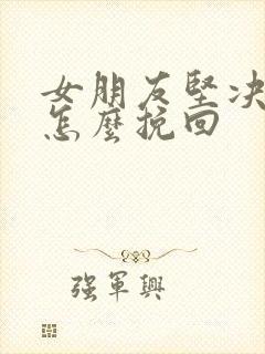 女朋友坚决分手怎么挽回