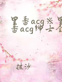 里番acg※里番acg绅士全彩app