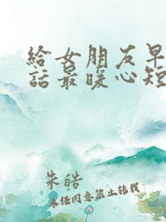 给女朋友早安情话最暖心短句