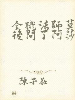 全职法师莫凡最后问了阿莎蕊雅什么问题