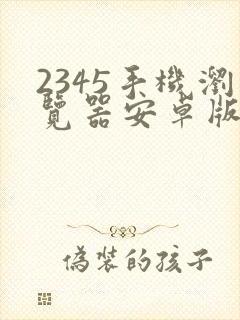 2345手机浏览器安卓版下载