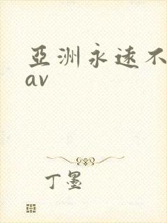 亚洲永远不卡的av
