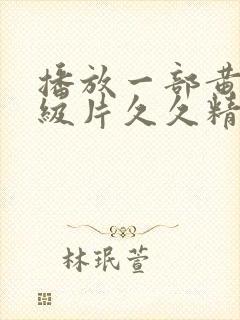 播放一部黄色一级片久久精品