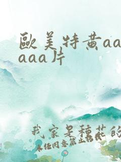 欧美特黄aaaaaa片