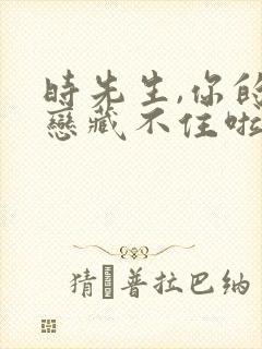 时先生,你的暗恋藏不住啦短剧