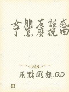 女朋友说感情淡了怎么挽回