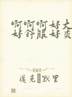 啊啊啊好大好硬好舒服好爽