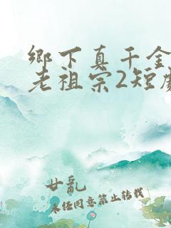 乡下真千金竟是老祖宗2短剧免费观看