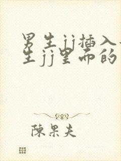 男生jj插入女生jj里面的视频