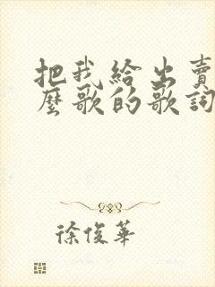 把我给出卖是什么歌的歌词