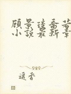 顾景琰乔若星的小说最新章节