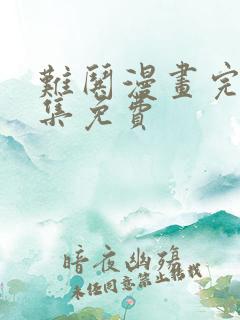 难哄漫画完整全集免费