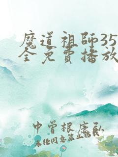 魔道祖师35集全免费播放