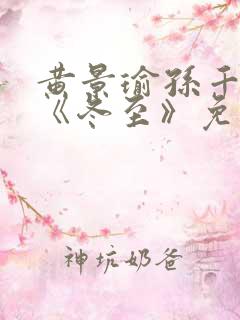 黄景瑜孙千新剧《冬至》免费观看完整版